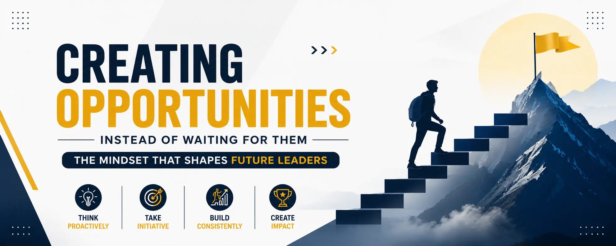 Creating Opportunities Instead of Waiting for Them: The Mindset That Shapes Future Leaders